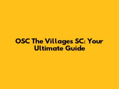 OSC The Villages SC: Your Ultimate Guide