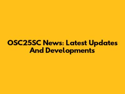 OSC25SC News: Latest Updates And Developments