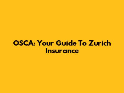 OSCA: Your Guide To Zurich Insurance