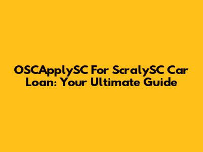 OSCApplySC For ScralySC Car Loan: Your Ultimate Guide