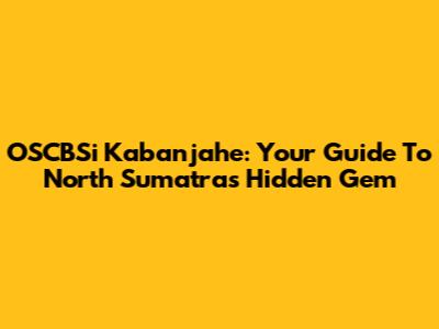 OSCBSi Kabanjahe: Your Guide To North Sumatra's Hidden Gem