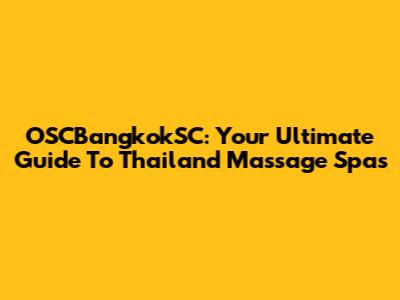OSCBangkokSC: Your Ultimate Guide To Thailand Massage Spas