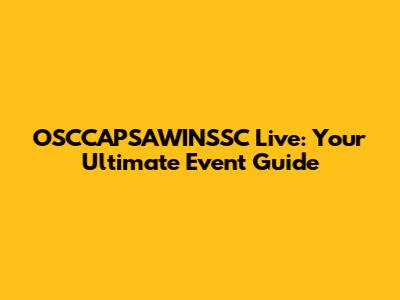 OSCCAPSAWINSSC Live: Your Ultimate Event Guide