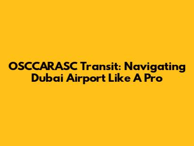OSCCARASC Transit: Navigating Dubai Airport Like A Pro