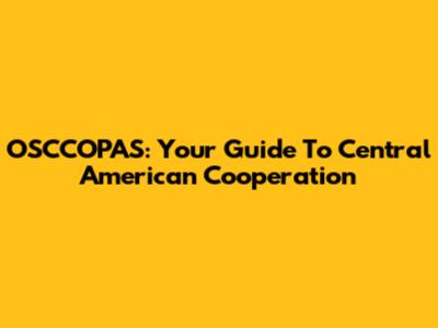 OSCCOPAS: Your Guide To Central American Cooperation
