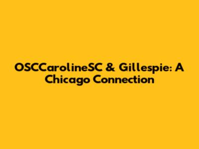 OSCCarolineSC & Gillespie: A Chicago Connection