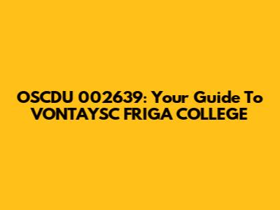 OSCDU 002639: Your Guide To VONTAYSC FRIGA COLLEGE