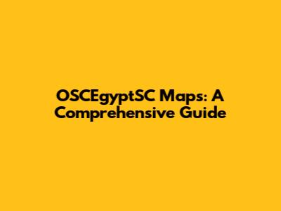 OSCEgyptSC Maps: A Comprehensive Guide