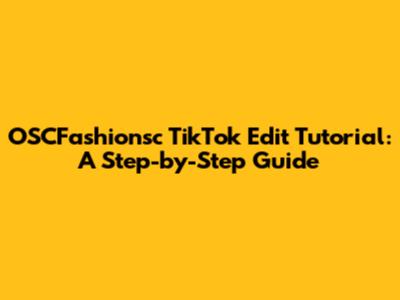 OSCFashionsc TikTok Edit Tutorial: A Step-by-Step Guide