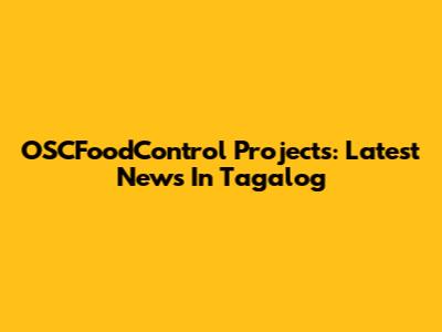 OSCFoodControl Projects: Latest News In Tagalog