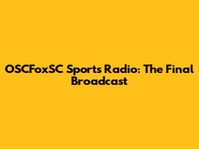 OSCFoxSC Sports Radio: The Final Broadcast