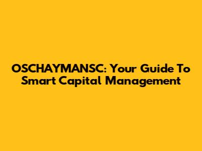 OSCHAYMANSC: Your Guide To Smart Capital Management
