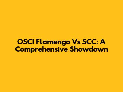 OSCI Flamengo Vs SCC: A Comprehensive Showdown