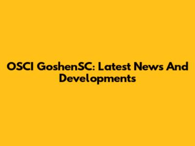 OSCI GoshenSC: Latest News And Developments