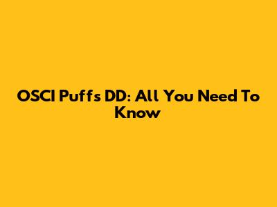 OSCI Puffs DD: All You Need To Know