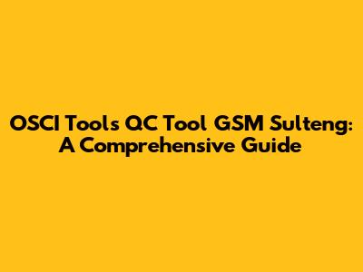 OSCI Tools QC Tool GSM Sulteng: A Comprehensive Guide