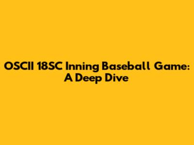 OSCII 18SC Inning Baseball Game: A Deep Dive