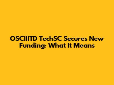 OSCIIITD TechSC Secures New Funding: What It Means
