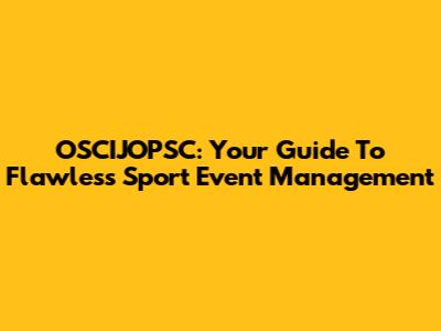 OSCIJOPSC: Your Guide To Flawless Sport Event Management