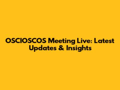OSCIOSCOS Meeting Live: Latest Updates & Insights