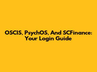 OSCIS, PsychOS, And SCFinance: Your Login Guide