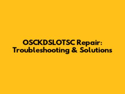 OSCKDSLOTSC Repair: Troubleshooting & Solutions