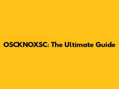 OSCKNOXSC: The Ultimate Guide