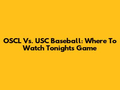 OSCL Vs. USC Baseball: Where To Watch Tonight's Game