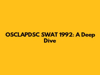 OSCLAPDSC SWAT 1992: A Deep Dive