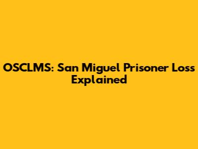 OSCLMS: San Miguel Prisoner Loss Explained