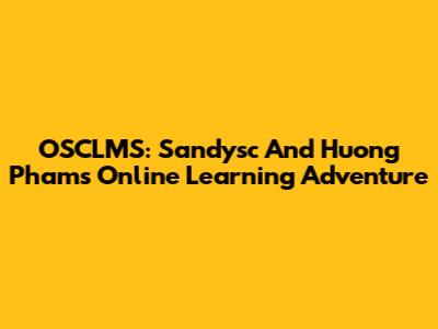 OSCLMS: Sandysc And Huong Pham's Online Learning Adventure