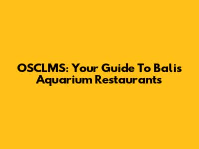 OSCLMS: Your Guide To Bali's Aquarium Restaurants