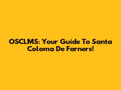OSCLMS: Your Guide To Santa Coloma De Farners!