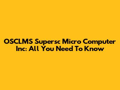 OSCLMS Supersc Micro Computer Inc: All You Need To Know