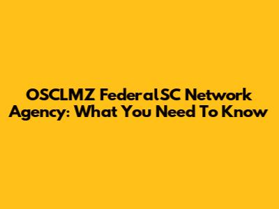 OSCLMZ FederalSC Network Agency: What You Need To Know