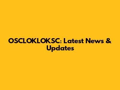 OSCLOKLOKSC: Latest News & Updates