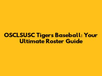OSCLSUSC Tigers Baseball: Your Ultimate Roster Guide
