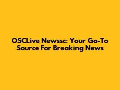 OSCLive Newssc: Your Go-To Source For Breaking News