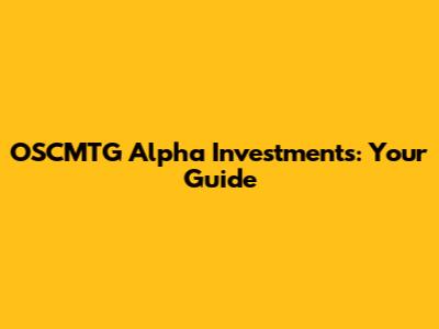 OSCMTG Alpha Investments: Your Guide