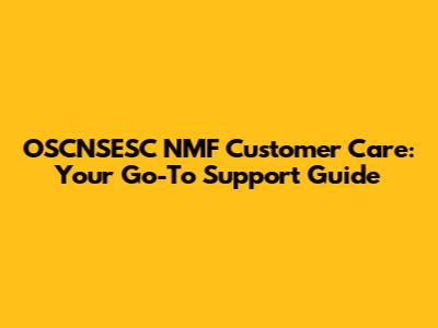 OSCNSESC NMF Customer Care: Your Go-To Support Guide