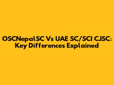OSCNepalSC Vs UAE SC/SCI CJSC: Key Differences Explained