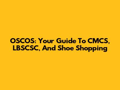 OSCO'S: Your Guide To CMCS, LBSCSC, And Shoe Shopping