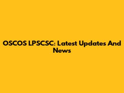 OSCOS LPSCSC: Latest Updates And News