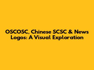OSCOSC, Chinese SCSC & News Logos: A Visual Exploration