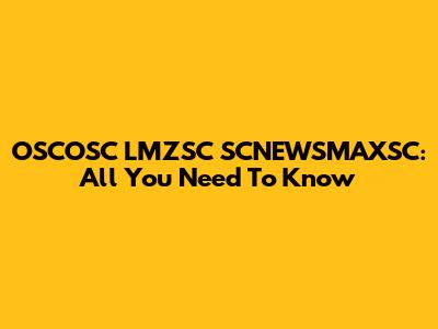 OSCOSC LMZSC SCNEWSMAXSC: All You Need To Know