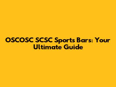 OSCOSC SCSC Sports Bars: Your Ultimate Guide