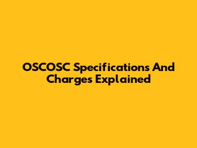 OSCOSC Specifications And Charges Explained