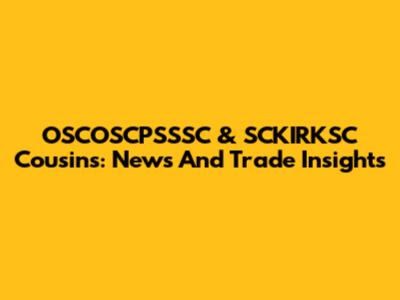 OSCOSCPSSSC & SCKIRKSC Cousins: News And Trade Insights