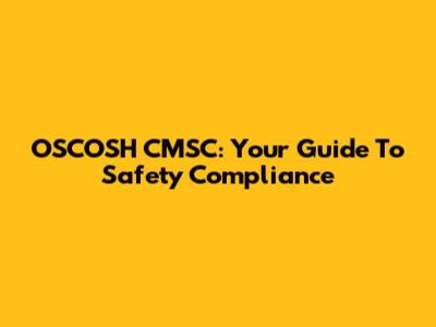 OSCOSH CMSC: Your Guide To Safety Compliance