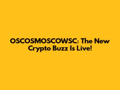 OSCOSMOSCOWSC: The New Crypto Buzz Is Live!